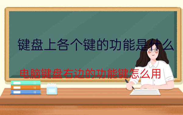 键盘上各个键的功能是什么 电脑键盘右边的功能键怎么用？